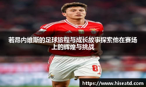 若昂内维斯的足球旅程与成长故事探索他在赛场上的辉煌与挑战