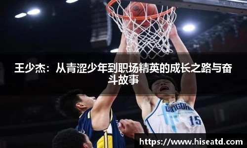 王少杰：从青涩少年到职场精英的成长之路与奋斗故事